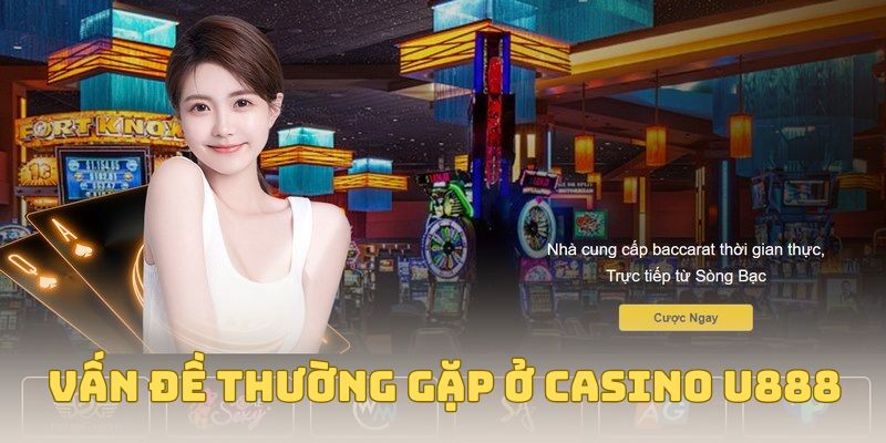 Vấn đề thường gặp ở Casino U888